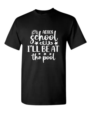Adios school i'll be at the pool t-shirt, summer t-shirt, beach party t-shirt