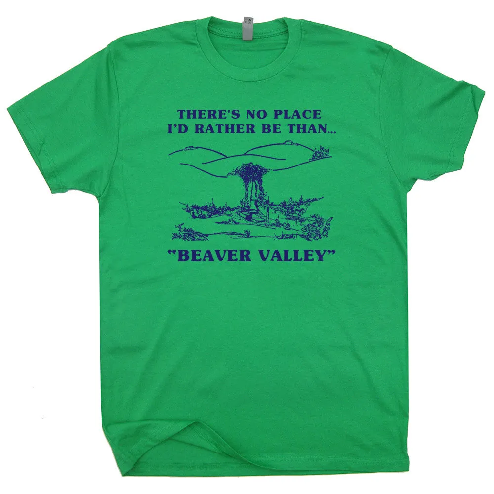 Beaver Valley T Shirt Funny T Shirts There's No Place I'd Rather Be Than