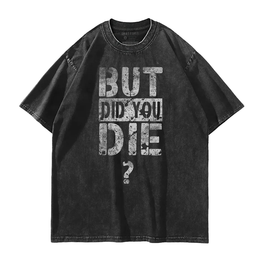 But Did You Die? Washed T-Shirt
