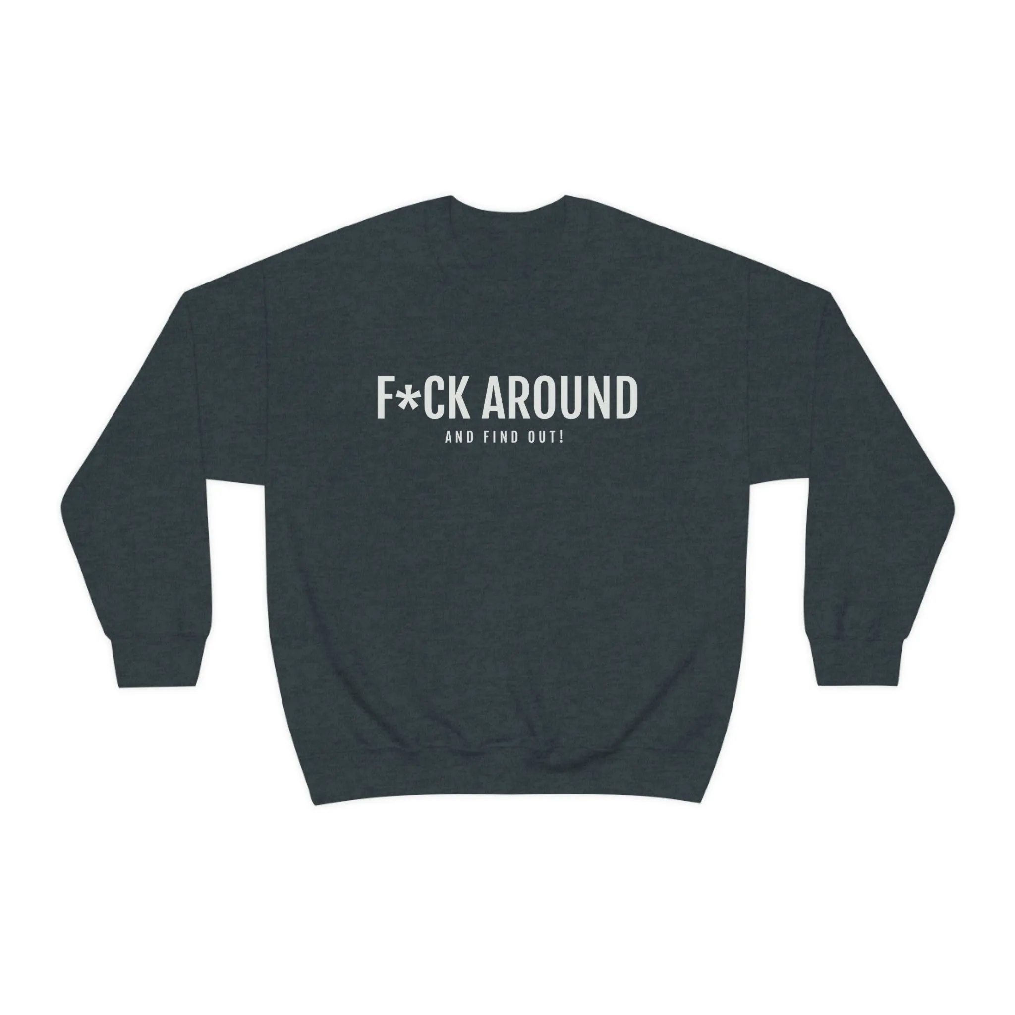 F*CK Around - Unisex Heavy Blend™ Crewneck Sweatshirt