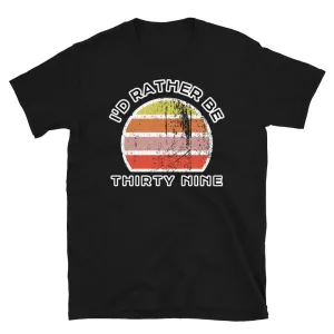 I'd Rather Be Thirty Nine T-Shirt | Vintage Sunset