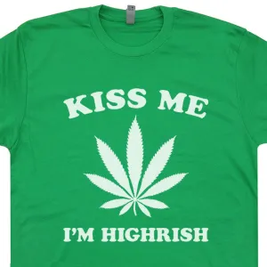 Kiss Me I'm Highrish T Shirt Funny Marijuana Shirt Saying Weed Logo Shirt