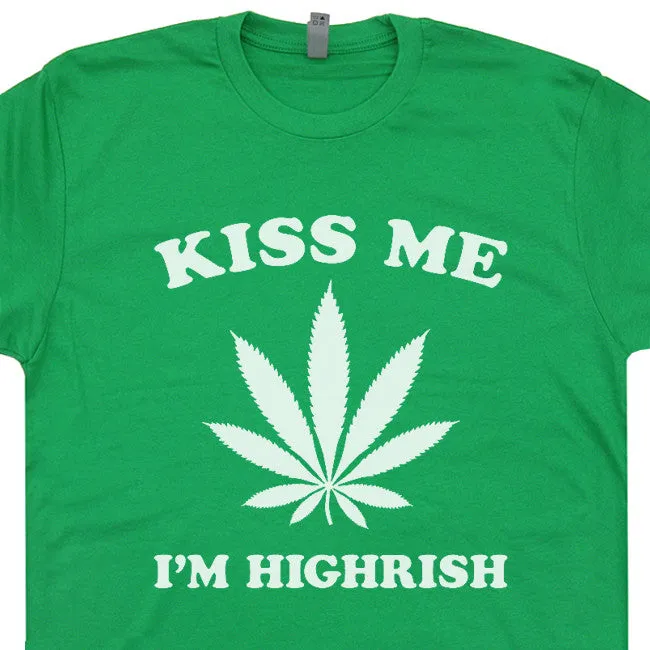 Kiss Me I'm Highrish T Shirt Funny Marijuana Shirt Saying Weed Logo Shirt