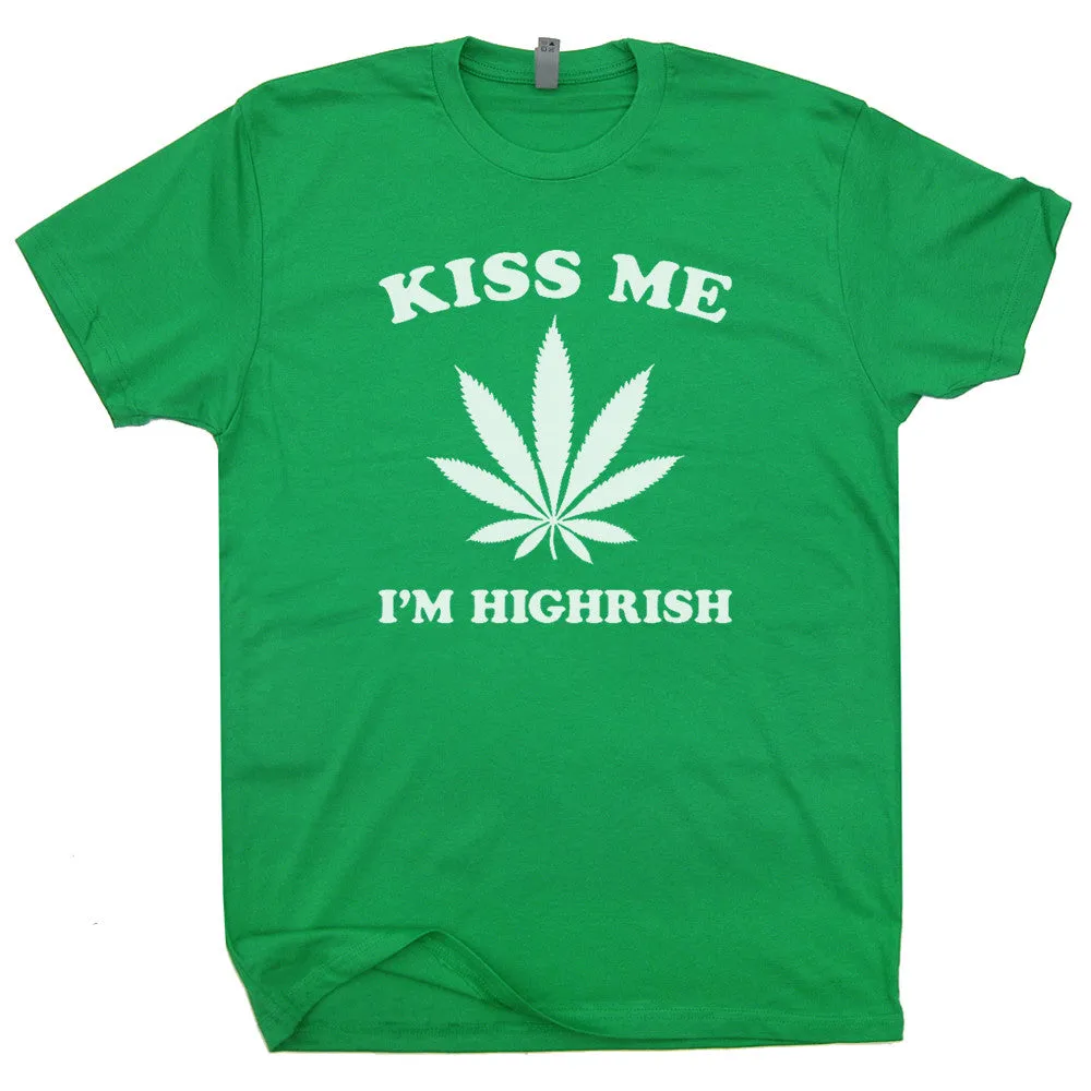 Kiss Me I'm Highrish T Shirt Funny Marijuana Shirt Saying Weed Logo Shirt